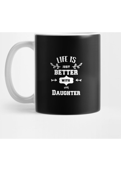 Life İs Better With My Daughter Kupa Bardak