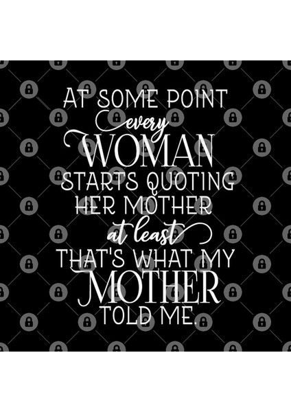 At Some Point Every Women Starts Quoting Her Mother At Least That'S What My Mother Said Kupa Bardak