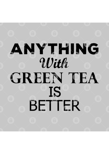 Anything With Green Tea İs Better Kupa Bardak