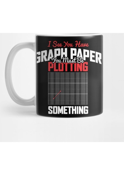 I See You Have Graph Paper You Must Be Plottıng Somethıng Kupa Bardak