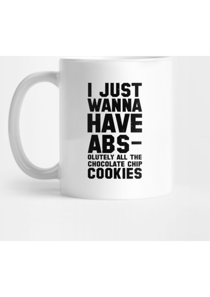 I Just Wanna Have Abs- Olutely All The Chocolate Chip Cookies Kupa Bardak