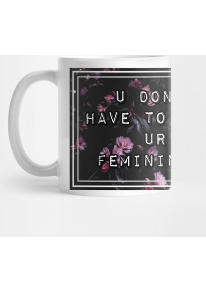 U Don'T Have To Hıde Ur Femınınıty Kupa Bardak