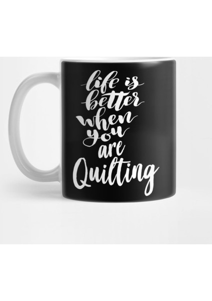 Life İs Better When You Are Quilting Kupa Bardak