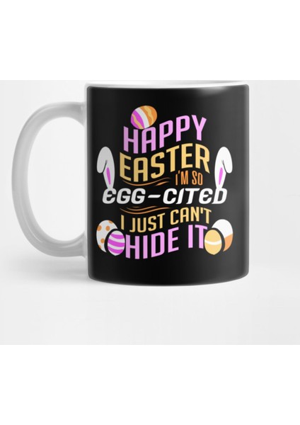 Happy Easter I'M So Egg-Cited I Just Can'T Hide It Kupa Bardak