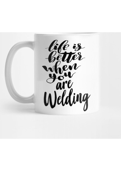 Life İs Better When You Are Welding Kupa Bardak