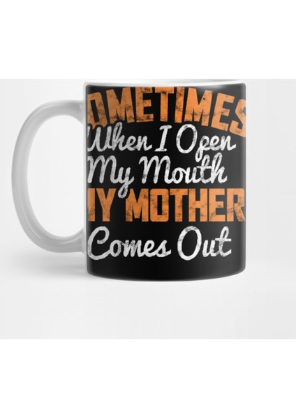 Sometımes When I Open My Mouth My Mother Comes Out Kupa Bardak