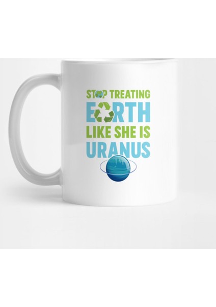 Stop Treating Earth Like Uranus - Earth Day Print Gift Kupa Bardak