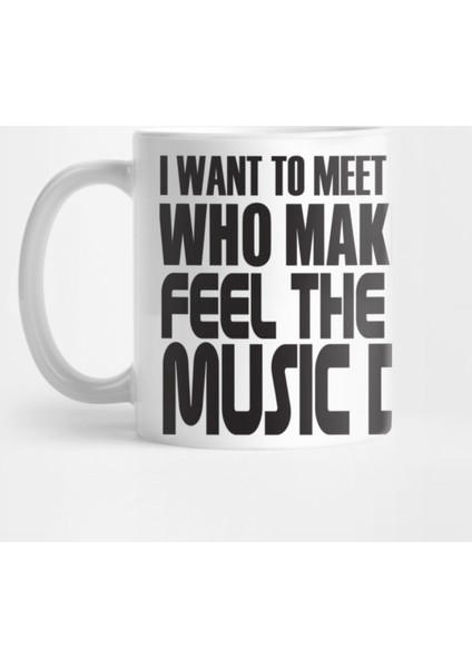 I Want To Meet Someone Who Makes Me Feel The Way Music Does Kupa Bardak