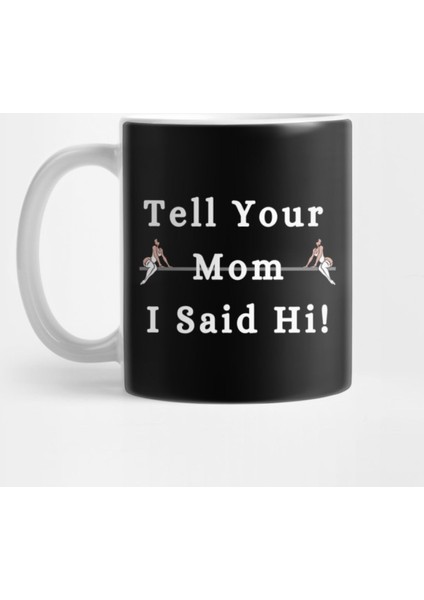 Tell Your Mom I Said Hi Funny Quote Design Kupa Bardak