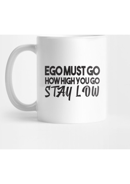 Ego Must Go How High You Go Stay Low Kupa Bardak