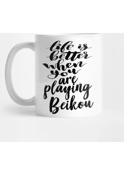Life Is Better When You Are Playing Beikou Kupa Bardak