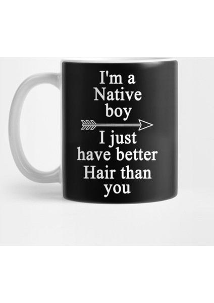 I'M A Native Boy I Just Have Better Hair Than You Kupa Bardak