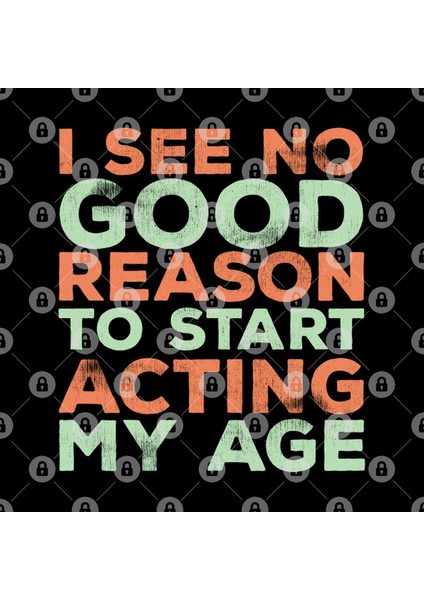 I See No Good Reason To Start Acting My Age Kupa Bardak