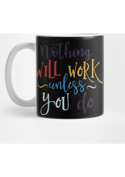 Typography Nothing Will Work Unless You Do Kupa Bardak