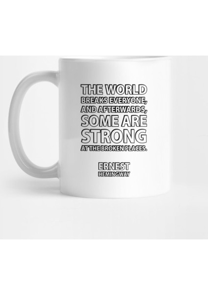 “The World Breaks Everyone,And Afterward,Some Are Strong At The Broken Places.” – Ernest Heming Kupa Bardak