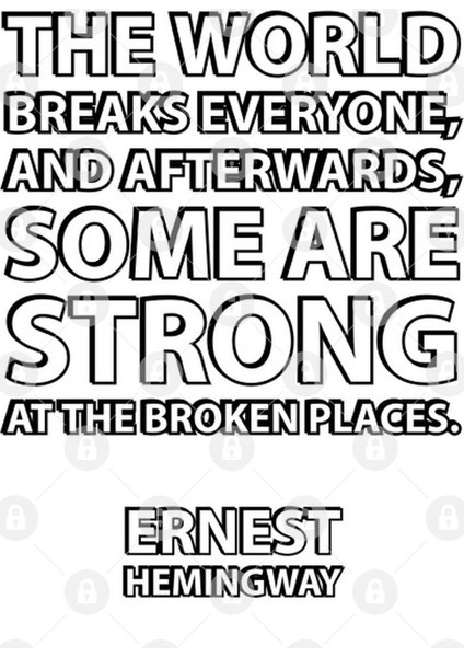 “The World Breaks Everyone,And Afterward,Some Are Strong At The Broken Places.” – Ernest Heming Kupa Bardak