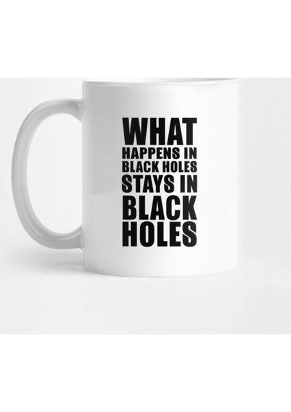 What Happens İn Black Holes Stays İn Black Holes Kupa Bardak