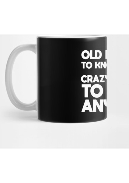Old Enough To Know Better Crazy Enough To Do It Anyway Kupa Bardak