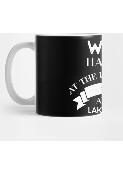 Lake House What Happens At The Lake House Stays At The Lake House Kupa Bardak