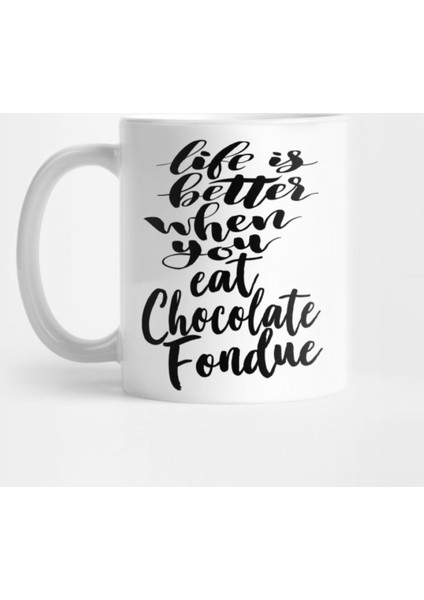 Life Is Better When You Eat Chocolate Fondue Kupa Bardak