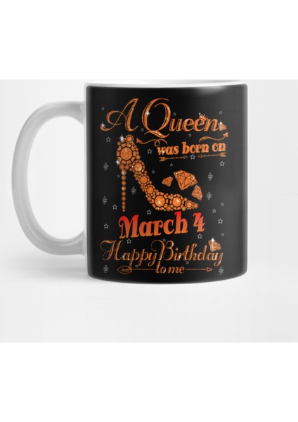 A Queen Was Born On March 4 Happy Birthday To Me Kupa Bardak