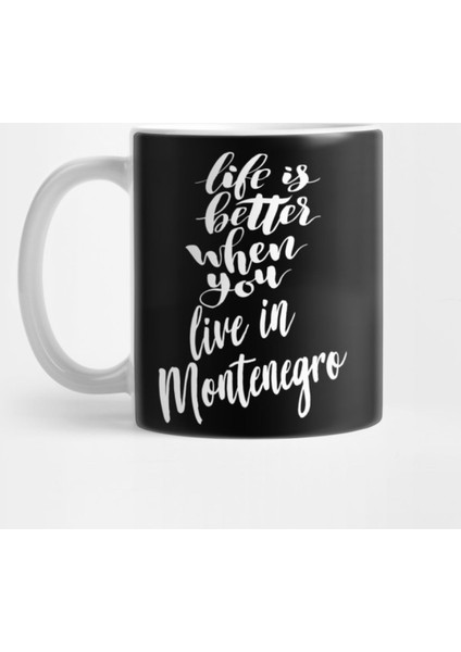 Life İs Better When You Live In Montenegro Kupa Bardak