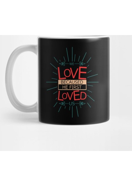 We Love Because He First Loved Us' Love For Religion Kupa Bardak