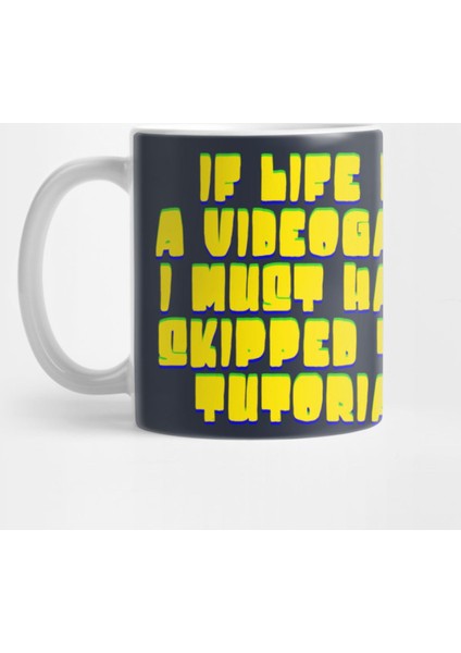 Is Life Is A Videogame I Must Have Skipped The Tutorial Kupa Bardak