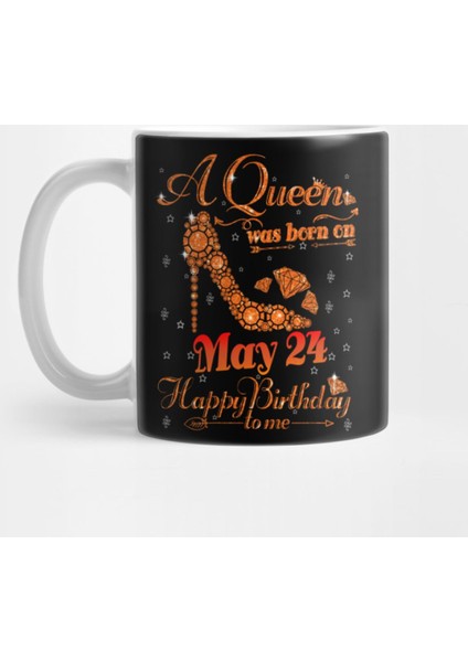 A Queen Was Born On May 24 Happy Birthday To Me Kupa Bardak
