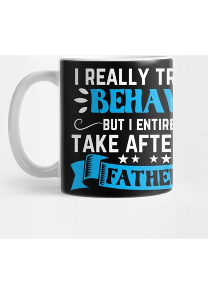 I Really Try To Behave But I Come After My Father Kupa Bardak