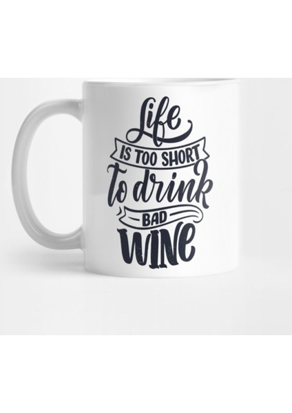 Life İs Too Short To Drink Bad Wine Kupa Bardak