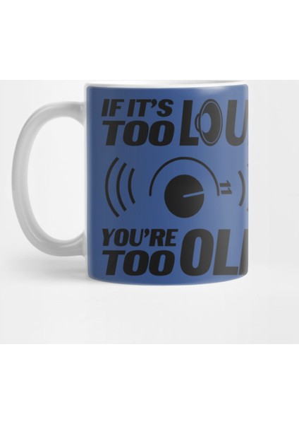 If It'S Too Loud You'Re Too Old Kupa Bardak