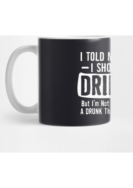 I Told Myself That I Should Stop Drinking But I Am Not About Listen To A Drunk That Talks To Hi Kupa Bardak
