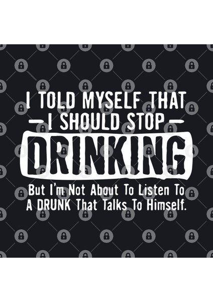 I Told Myself That I Should Stop Drinking But I Am Not About Listen To A Drunk That Talks To Hi Kupa Bardak