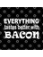 Everything Tastes Better With Bacon Kupa Bardak 3