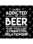 I'M Not Addicted To Beer We Are Just In A Very Committed Relationship - Beer Kupa Bardak 3