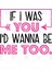 If I Was You I`D Wanna Be Me Too Kupa Bardak 3