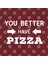 You Better Have Pizza Kupa Bardak 3
