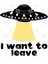 I Want To Leave - Funny Ufo Print Kupa Bardak 3