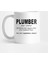 Plumber Noun: /Pləmər/ Someone Who Repairs What Your Husband Fixed. See Also Superhero, Wizard Kupa Bardak 1
