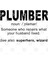 Plumber Noun: /Pləmər/ Someone Who Repairs What Your Husband Fixed. See Also Superhero, Wizard Kupa Bardak 3
