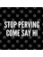 Stop Perving Come Say Hi - Funny Crude Pervert Joke Statement Humor Slogan Kupa Bardak 3