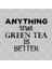 Anything With Green Tea İs Better Kupa Bardak 3