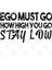 Ego Must Go How High You Go Stay Low Kupa Bardak 3