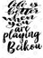 Life Is Better When You Are Playing Beikou Kupa Bardak 3