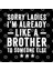Sorry Ladies İm Already Like A Brother To Someone Else Kupa Bardak 3