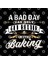 Baker Gift İdea A Bad Day Can Only Get Better Kupa Bardak 3