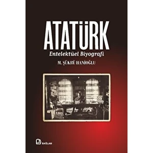 Atatürk Entelektüel Biyografi - M. Şükrü Hanioğlu