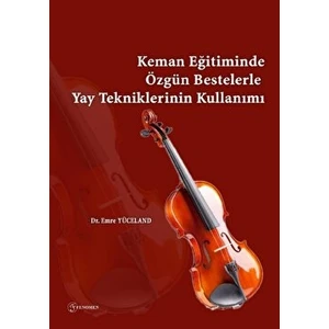 Keman Eğitiminde Özgün Bestelerle Yay Tekniklerinin Kullanımı - Dr. Emre Yüceland