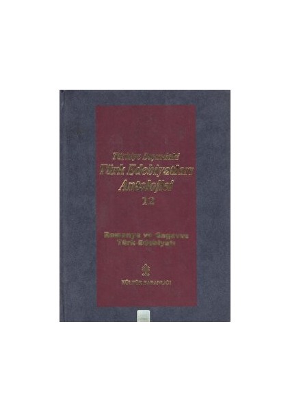 Başlangıcından Günümüze Kadar Türkiye Dışındaki Türk Edebiyatı Antolojisi (Nesir - Nazım) Cilt: 12 - Romanya ve Gagavuz Türk Edebiyatı